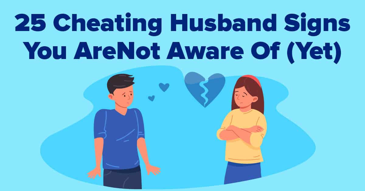 25 Cheating Husband Signs You Are Not Aware Of (Yet)