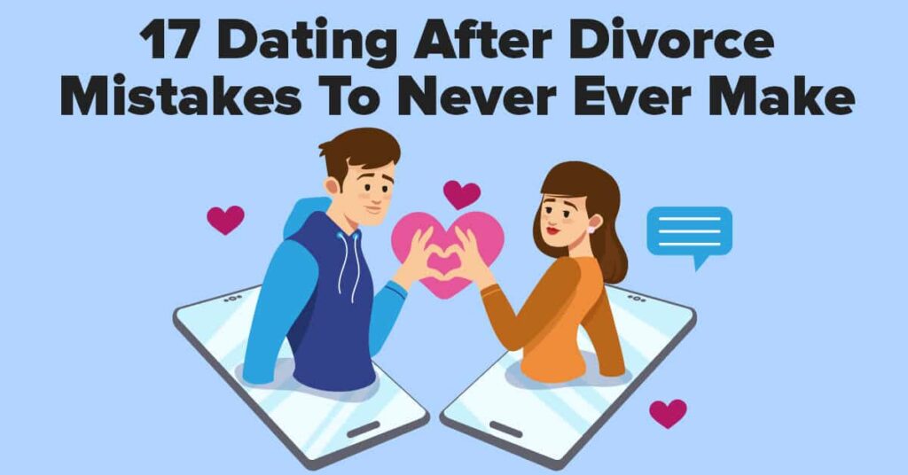17 Dating After Divorce Mistakes To Never Ever Make